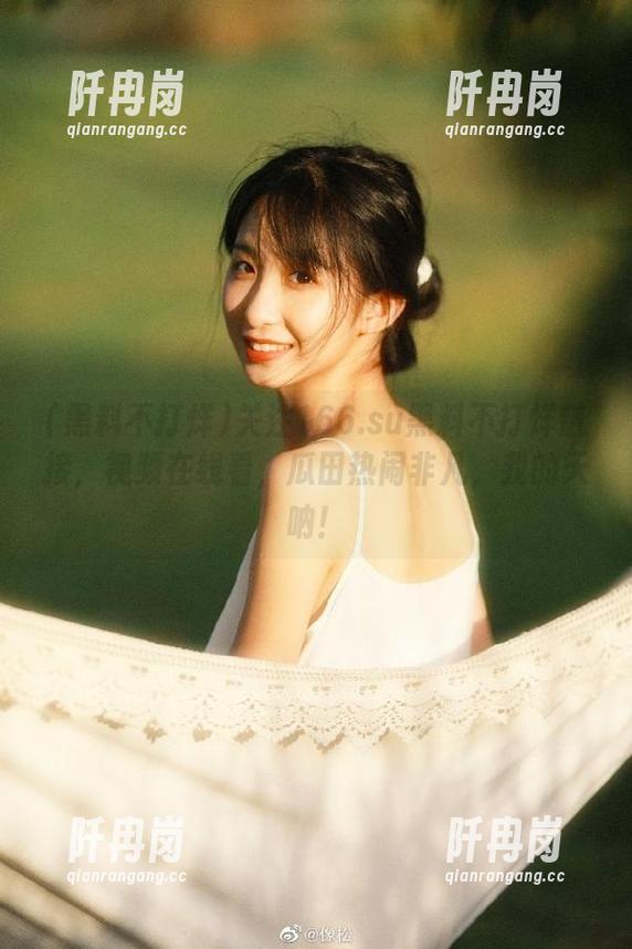 黑料不打烊 关注166.su黑料不打烊链接,视频在线看,瓜田热闹非凡,我的天呐!